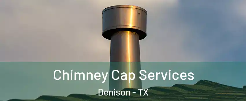  Chimney Cap Services Denison - TX
