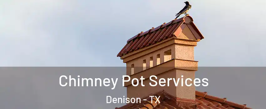  Chimney Pot Services Denison - TX
