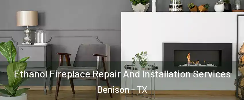  Ethanol Fireplace Repair And Installation Services Denison - TX
