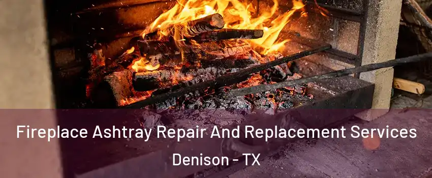  Fireplace Ashtray Repair And Replacement Services Denison - TX