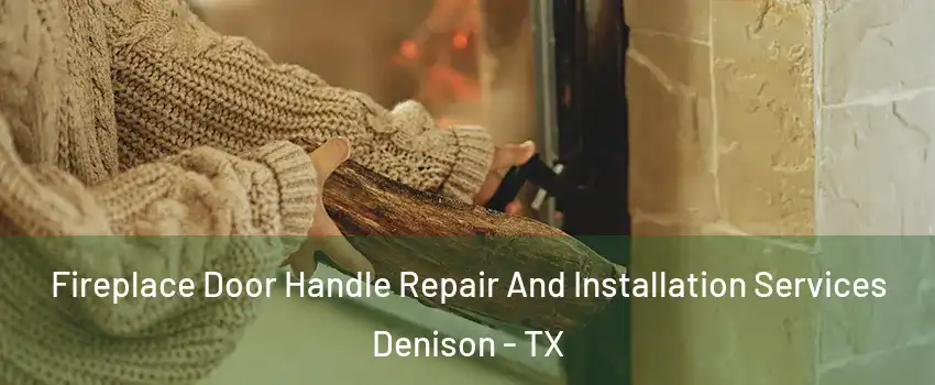  Fireplace Door Handle Repair And Installation Services Denison - TX