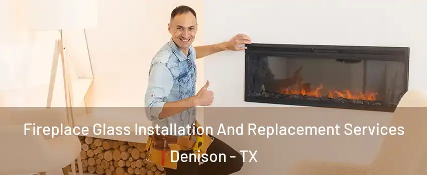  Fireplace Glass Installation And Replacement Services Denison - TX