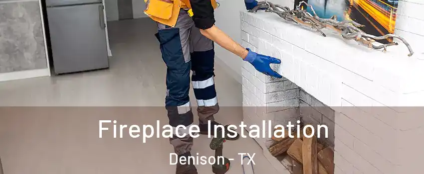  Fireplace Installation Denison - TX