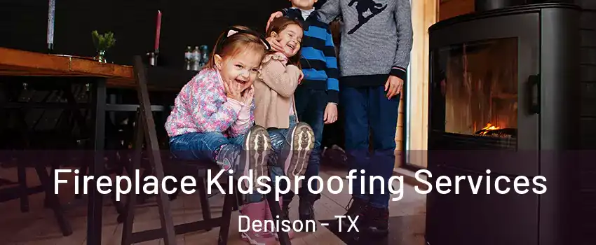  Fireplace Kidsproofing Services Denison - TX