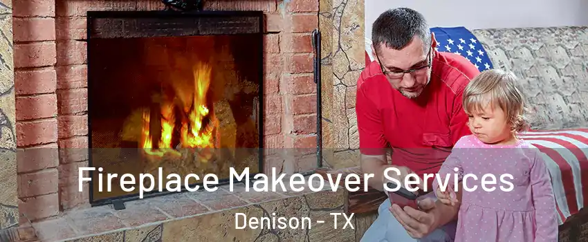  Fireplace Makeover Services Denison - TX