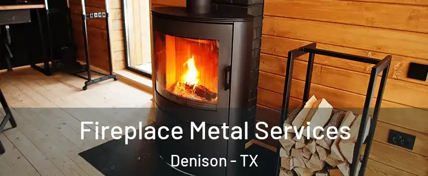 Fireplace Metal Services Denison - TX