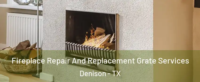  Fireplace Repair And Replacement Grate Services Denison - TX