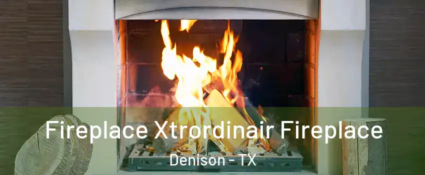  Fireplace Xtrordinair Fireplace Denison - TX