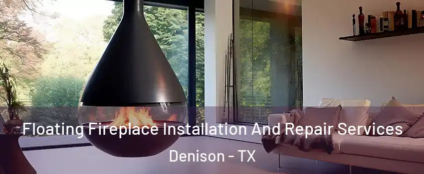  Floating Fireplace Installation And Repair Services Denison - TX