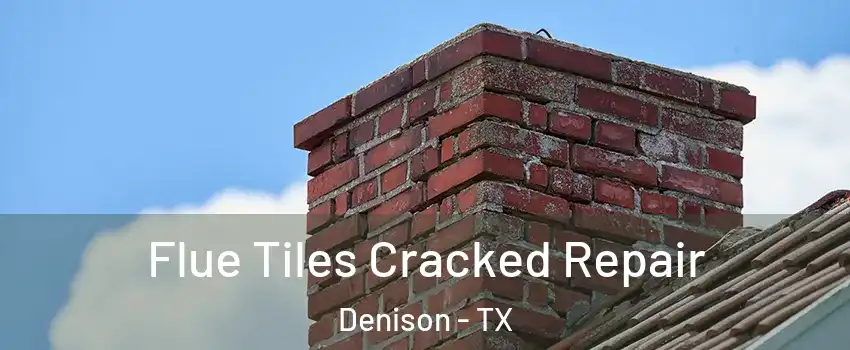  Flue Tiles Cracked Repair Denison - TX