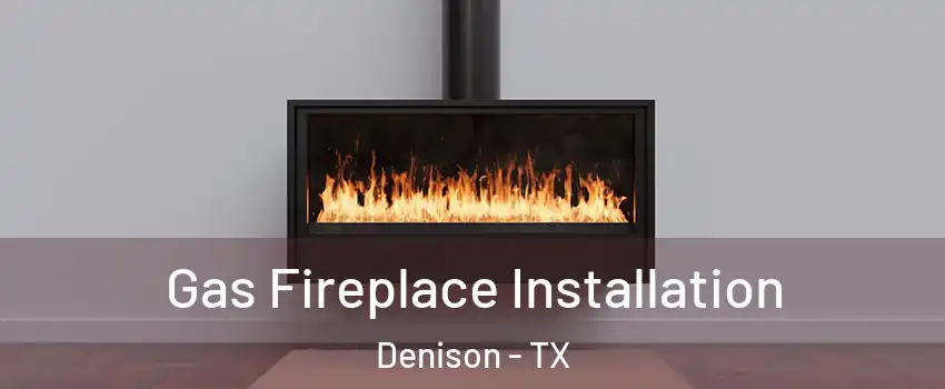  Gas Fireplace Installation Denison - TX