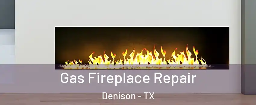  Gas Fireplace Repair Denison - TX