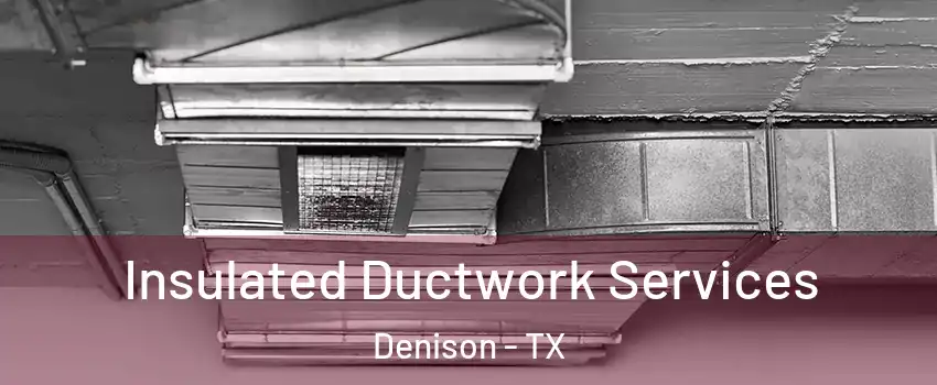  Insulated Ductwork Services Denison - TX