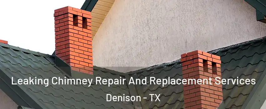  Leaking Chimney Repair And Replacement Services Denison - TX