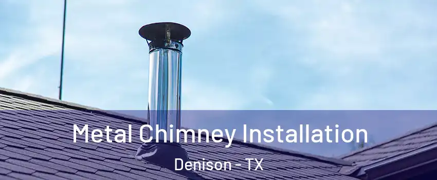  Metal Chimney Installation Denison - TX