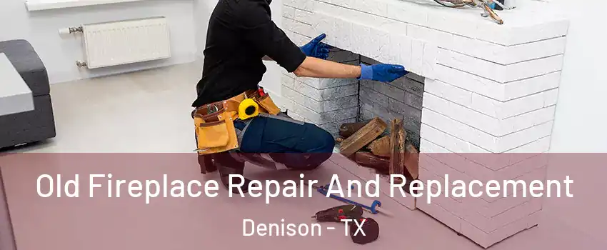  Old Fireplace Repair And Replacement Denison - TX