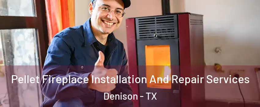  Pellet Fireplace Installation And Repair Services Denison - TX