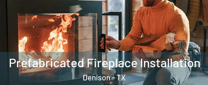  Prefabricated Fireplace Installation Denison - TX