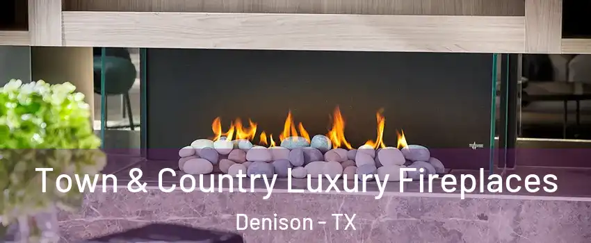  Town & Country Luxury Fireplaces Denison - TX