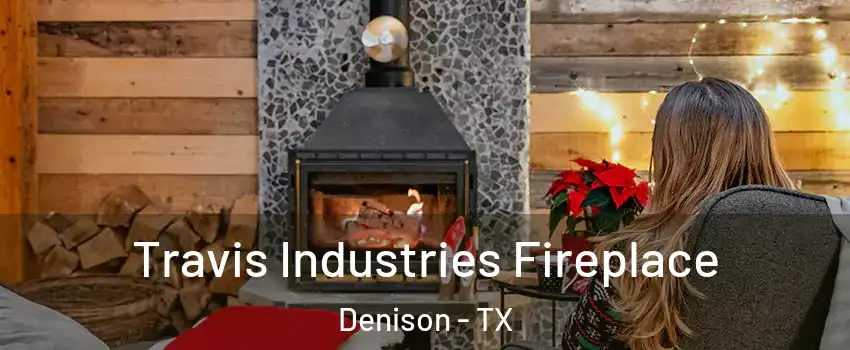  Travis Industries Fireplace Denison - TX