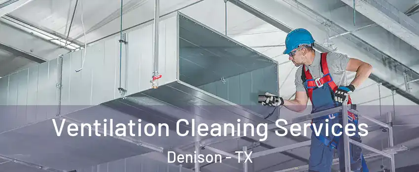  Ventilation Cleaning Services Denison - TX