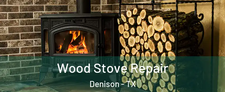  Wood Stove Repair Denison - TX